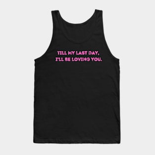 till my last day, i'll be loving you. Tank Top